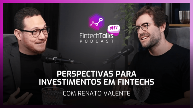 Fintech Talks Podcast #17 – Perspectivas Para Investimentos em Fintechs