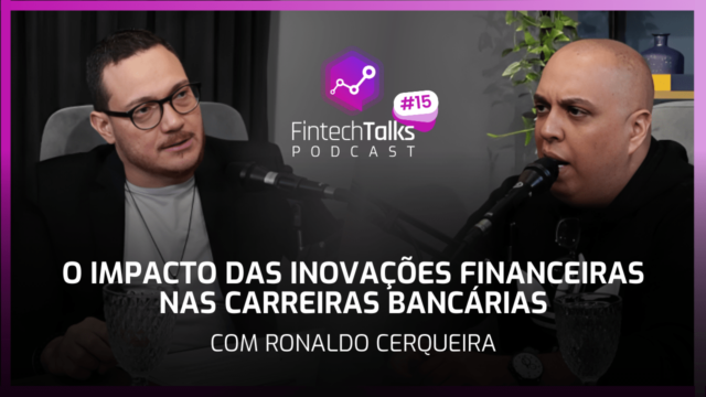 Fintech Talks Podcast #15 – O Impacto das Inovações Financeiras nas Carreiras Bancárias