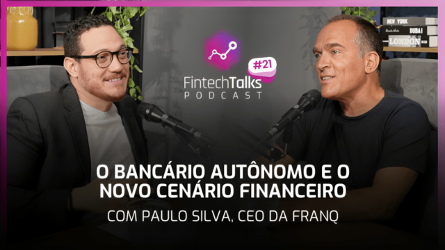 Fintech Talks Podcast #21 – O Bancário Autônomo e o Novo Cenário Financeiro