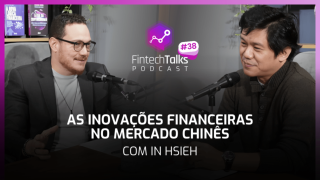 Fintech Talks Podcast #38 – As Inovações Financeiras no Mercado Chinês