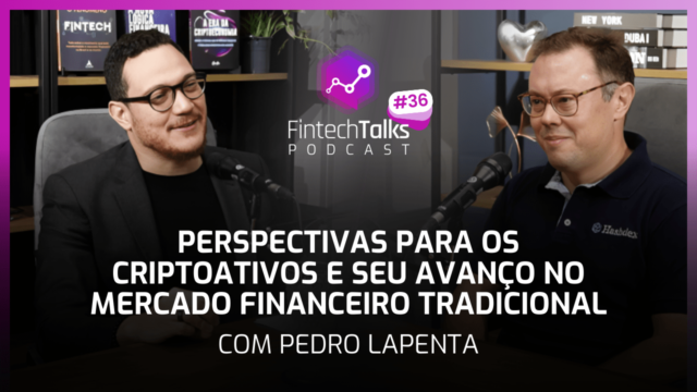 Fintech Talks Podcast #36 – Perspectivas para os criptoativos e seu avanço no mercado financeiro
